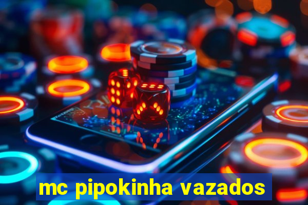 mc pipokinha vazados